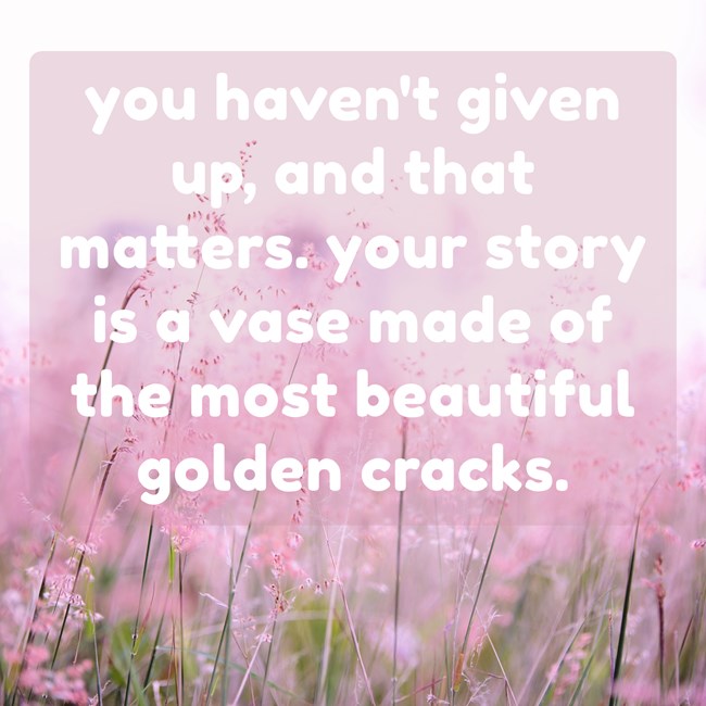 quote in pink flowers. You haven't given up, and that's what matters. your story is a vase made of the most beautiful flowers.